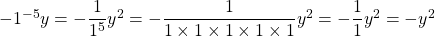 -1^{-5} y²=-\dfrac{1}{1^5}y^2=-\dfrac{1}{1\times1\times1\times1\times1}y^2=-\dfrac{1}{1}y^2=-y^2