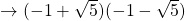 \rightarrow (-1+\sqrt{5})(-1-\sqrt{5})